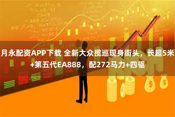 月永配资APP下载 全新大众揽巡现身街头，长超5米+第五代EA888，配272马力+四驱