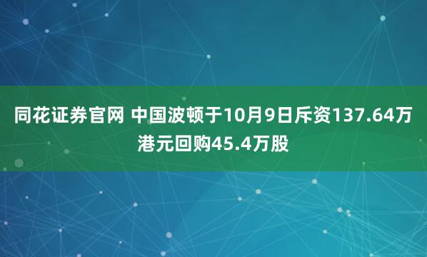 同花证券官网 中国波顿于10月9日斥资137.64万港元回购45.4万股