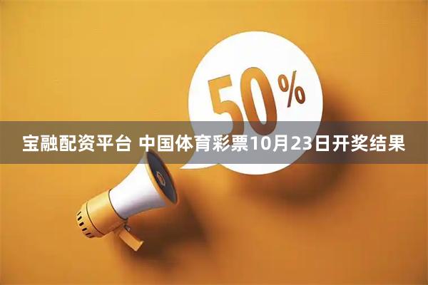 宝融配资平台 中国体育彩票10月23日开奖结果